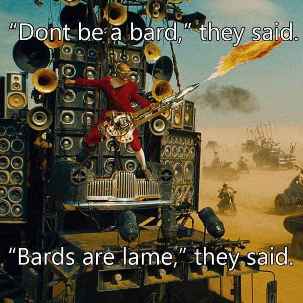 "Don't Be a Bard," They Said WELL, CHECK ME OUT NOW